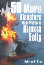 50 More Disasters Made Worse By Human Folly