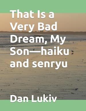 That Is a Very Bad Dream, My Son-haiku and senryu