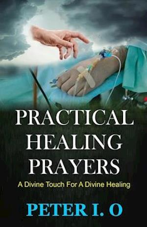 Practical Healing Prayers: A Divine Touch For A Divine Healing