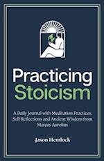 Practicing Stoicism: A Daily Journal with Meditation Practices, Self-Reflections and Ancient Wisdom from Marcus Aurelius 