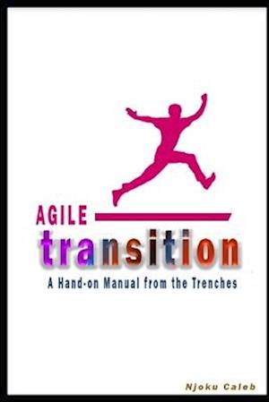 Agile Transition: A Hands-on Manual from the Trenches