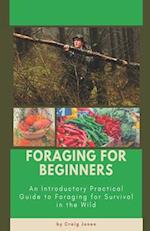 Foraging for Beginners: A Practical Guide to Foraging for Survival in the Wild 