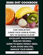 Renal Diet Cookbook: Low Sodium Diet, Lower Your Sodium Intake, Tips To Increase Flavor: Excellent Phosphorus Healthy Recipes: Guide To Quick Weekly M