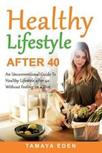 Healthy Lifestyle After 40: An Unconventional Guide To Healthy Lifestyle after 40 Without Feeling on a Diet 