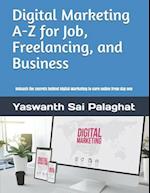 Digital Marketing A-Z for Job, Freelancing and Business: Unleash the secrets behind Digital Marketing to earn online from day one 