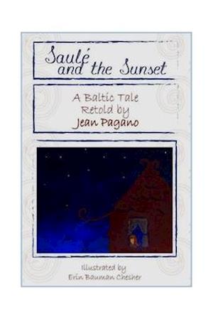 Saulé and the Sunset A Baltic Tale retold by Jean Pagano: As retold by Jean Pagano As illustrated by Erin Bauman Chesher