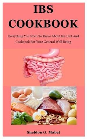 IBS COOKBOOK: Everything You Need To Know About Ibs Diet And Cookbook For Your General Well Being