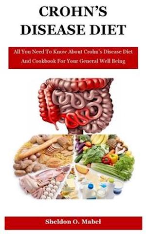 Crohn's Disease Diet: All You Need To Know About Crohn's Disease Diet And Cookbook For Your General Well Being