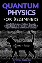 Quantum Physics for Beginners: Easy Guide to Learn the Basic Concepts and the Secrets of the Universe with the Most Important Theories and Intuitive E