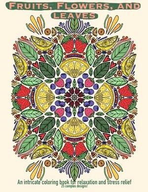 Fruits, Flowers, and Leaves: an intricate coloring book for relaxation and stress relief