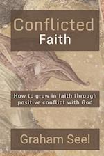 Conflicted Faith: How to grow in faith through positive conflict with God 