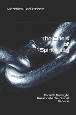 The Crisis of Spirituality: From Suffering to Passionate Devotional Service