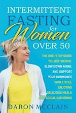 Intermittent Fasting for Women Over 50: The One-Stop Guide to Lose Weight, Slow Down Aging, and Support Your Hormones While Still Enjoying Delicious M