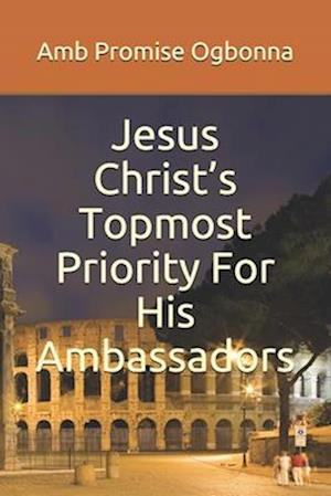 Jesus Christ's Topmost Priority For His Ambassadors