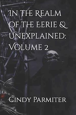 In the Realm of the Eerie & Unexplained: Volume 2