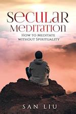 Secular Meditation: How to Meditate Without Spirituality 