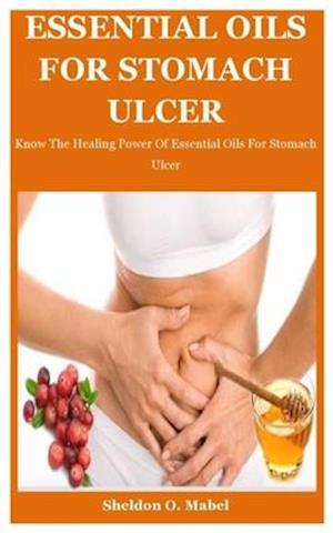 Essential Oils For Stomach Ulcer: Know The Healing Power Of Essential Oils For Stomach Ulcer