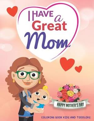 I Have a Great Mom - Happy Mother's Day