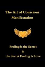 The Art of Conscious Manifestation: Feeling is the Secret & the Secret Feeling is Love 