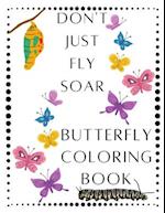 Don't Just Fly Soar - Butterfly Coloring Book - Soar Like A Butterfly