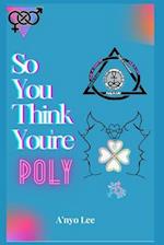 So You Think You're Poly 