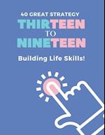 40 Great Strategy. THIRTEEN to NINETEEN. Building Life Skills!