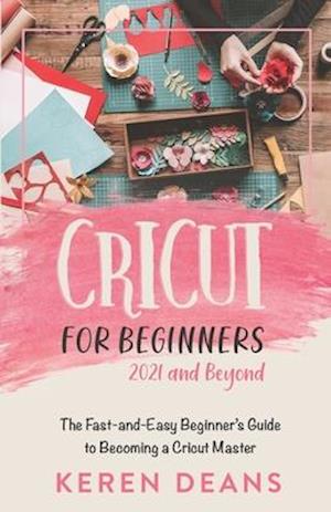 Cricut for Beginners, 2021 and Beyond