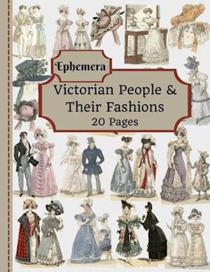 Victorian People & Their Fashions: 20 Pages Of Ephemera To Use In Your Junk Journals, Scrapbooking, Or Altered Art Projects - Steampunk Fashion (Cut O