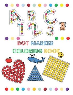 dot marker coloring book: dot marker book for toddlers / dot marker book ABC numbers and shapes