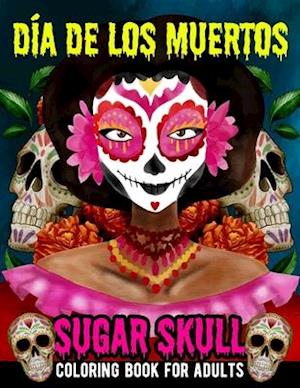 Sugar Skull Coloring Book for Adults Dia de Los Muertos: Day of the Dead Skull Art 50 Designs for Anti-Stress and Relaxation Gifts for Women | Fun Sku