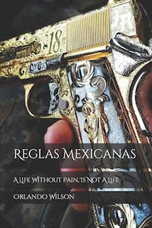 Reglas Mexicanas: A Life Without Pain, Is Not A Life