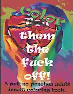 Color them the fuck off!: A pull-no-punches adult insult coloring book. 