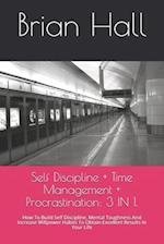 Self Discipline + Time Management + Procrastination: 3 IN 1.: How To Build Self Discipline, Mental Toughness And Increase Willpower Habits To Obtain E