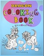 Dragon Coloring Book For Kids Ages 9-12: Great Collection Of Beautiful And Unique Dragon Designs 