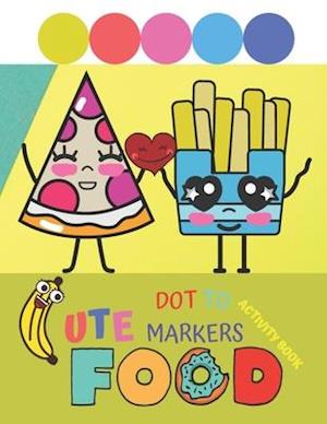Cute Food Dot to Markers Activity Book: For Toddlers And Kids Under 12 Big Guided Dots Marker Creative Kids