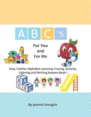 ABC's For you and For Me : Easy Toddler Alphabet Learning Tracing, Activity, Coloring and Writing lessons Book !