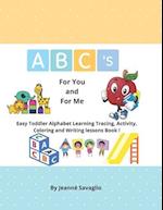 ABC's For you and For Me : Easy Toddler Alphabet Learning Tracing, Activity, Coloring and Writing lessons Book ! 