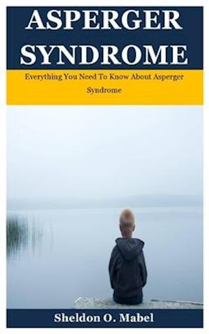 Asperger Syndrome: Everything You Need To Know About Asperger Syndrome