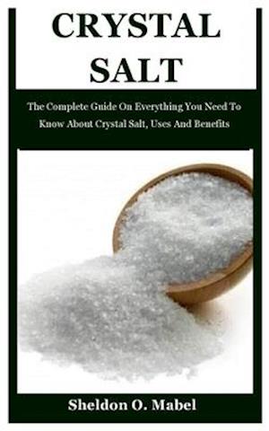 Crystal Salt: The Complete Guide On Everything You Need To Know About Crystal Salt, Uses And Benefits