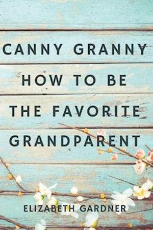 Canny Granny: How to Be the Favorite Grandparent