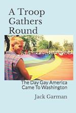 A Troop Gathers Round: The Day Gay America Came To Washington 