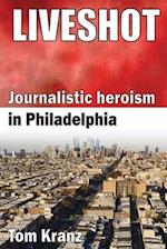 Liveshot: Journalistic Heroism in Philadelphia 