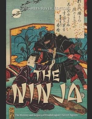 The Ninja: The History and Legacy of Feudal Japan's Secret Agents