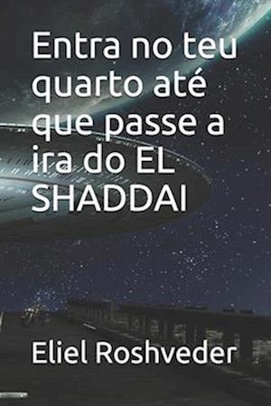 Entra no teu quarto até que passe a ira do EL SHADDAI