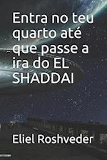 Entra no teu quarto até que passe a ira do EL SHADDAI