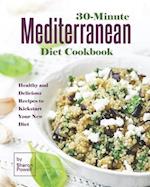 30-Minute Mediterranean Diet Cookbook: Healthy and Delicious Recipes to Kickstart Your New Diet 