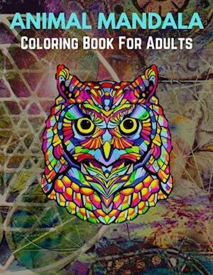 Animal Mandala Coloring Book For Adults: Stress Relieving Designs Animals, Mandalas, Flowers, Paisley Patterns And So Much More