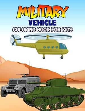 Military Vehicle Coloring Book for Kids: Creative, Fun and Unique Coloring Activity Book for Beginner, Toddler, Preschooler & Kids | Ages 4-8