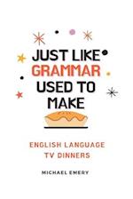 Just Like Grammar Used To Make: English Language TV Dinners 