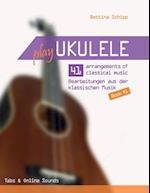 Play Ukulele - 41 arrangements of classical music - 41 Bearbeitungen aus der klassischen Musik - Book 1 - Tabs & Online Sounds - Bettina Schipp